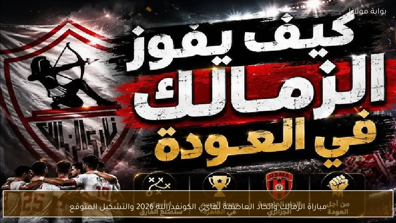 مباراة الزمالك واتحاد العاصمة نهائي الكونفدرالية 2026 والتشكيل المتوقع