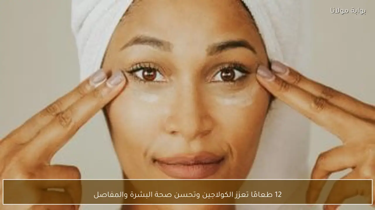 12 طعامًا تعزز الكولاجين وتحسن صحة البشرة والمفاصل