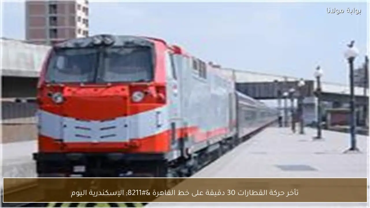 تأخر حركة القطارات 30 دقيقة على خط القاهرة – الإسكندرية اليوم