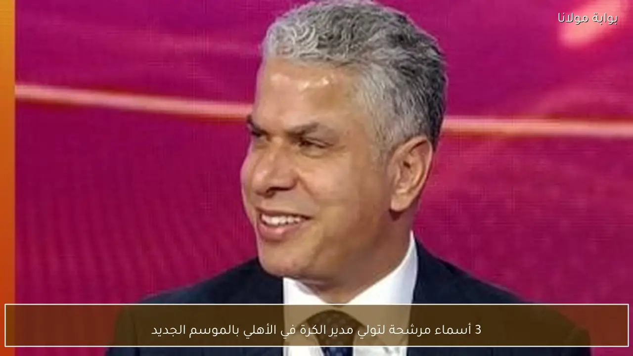3 أسماء مرشحة لتولي مدير الكرة في الأهلي بالموسم الجديد