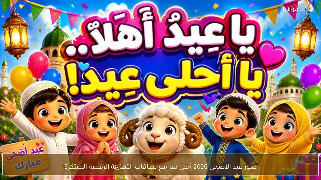 صور عيد الاضحى 2026 أحلي مع مع بطاقات التهنئة الرقمية المبتكرة