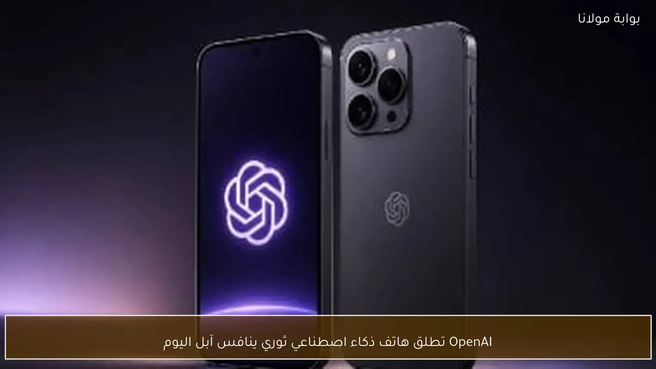 OpenAI تطلق هاتف ذكاء اصطناعي ثوري ينافس آبل اليوم
