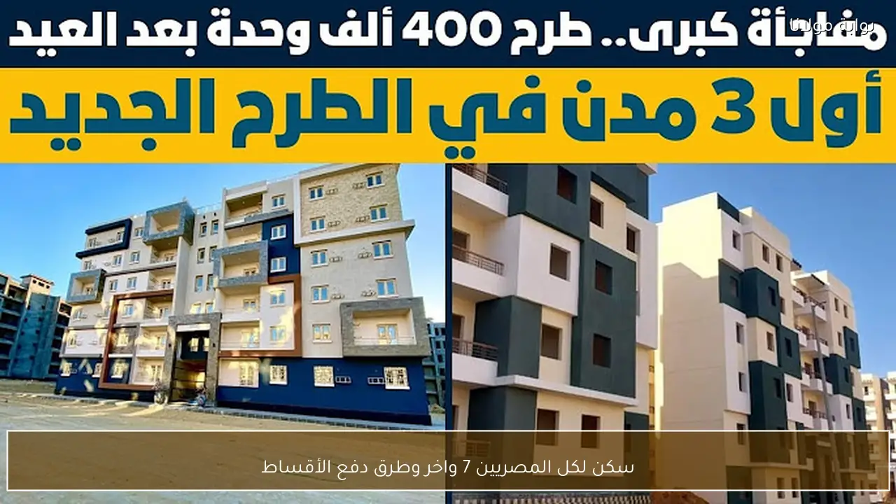 سكن لكل المصريين 7 واخر وطرق دفع الأقساط