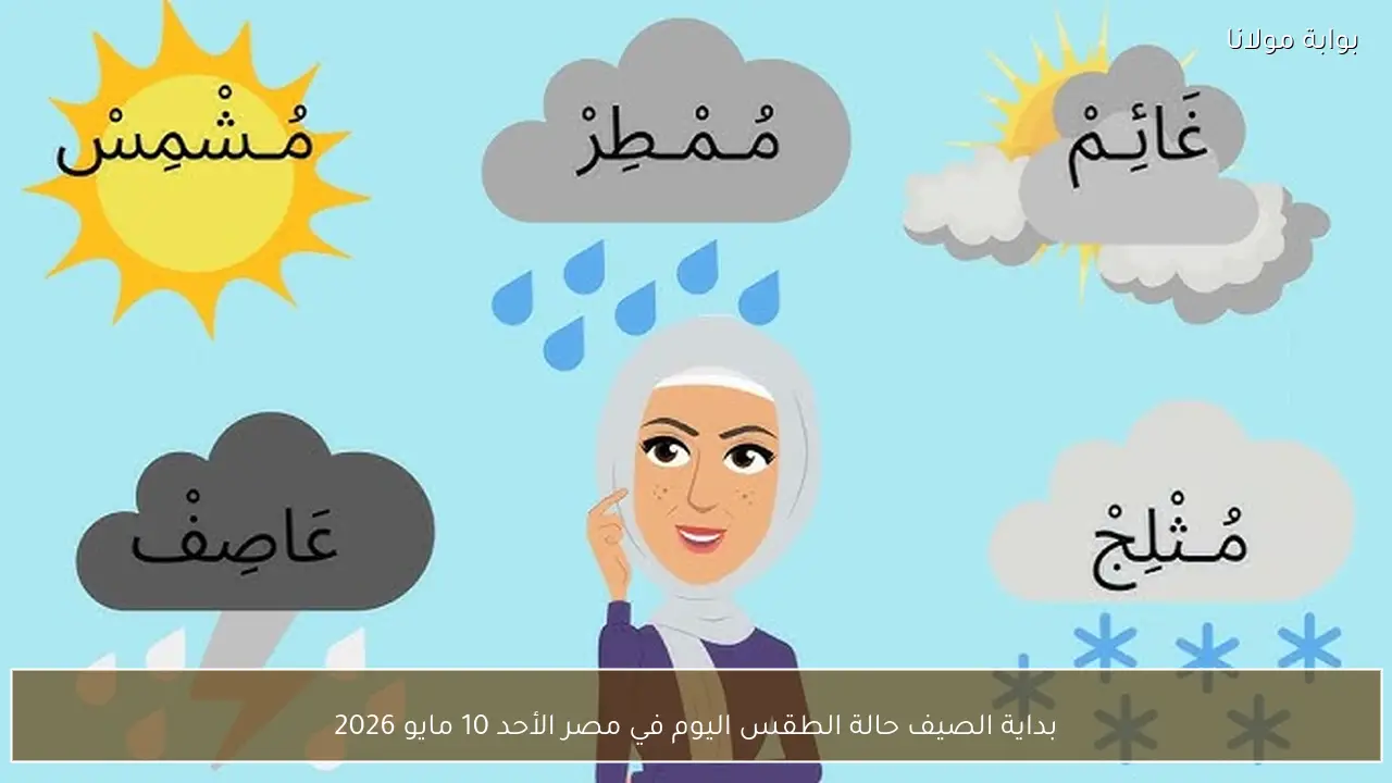 بداية الصيف حالة الطقس اليوم في مصر الأحد 10 مايو 2026