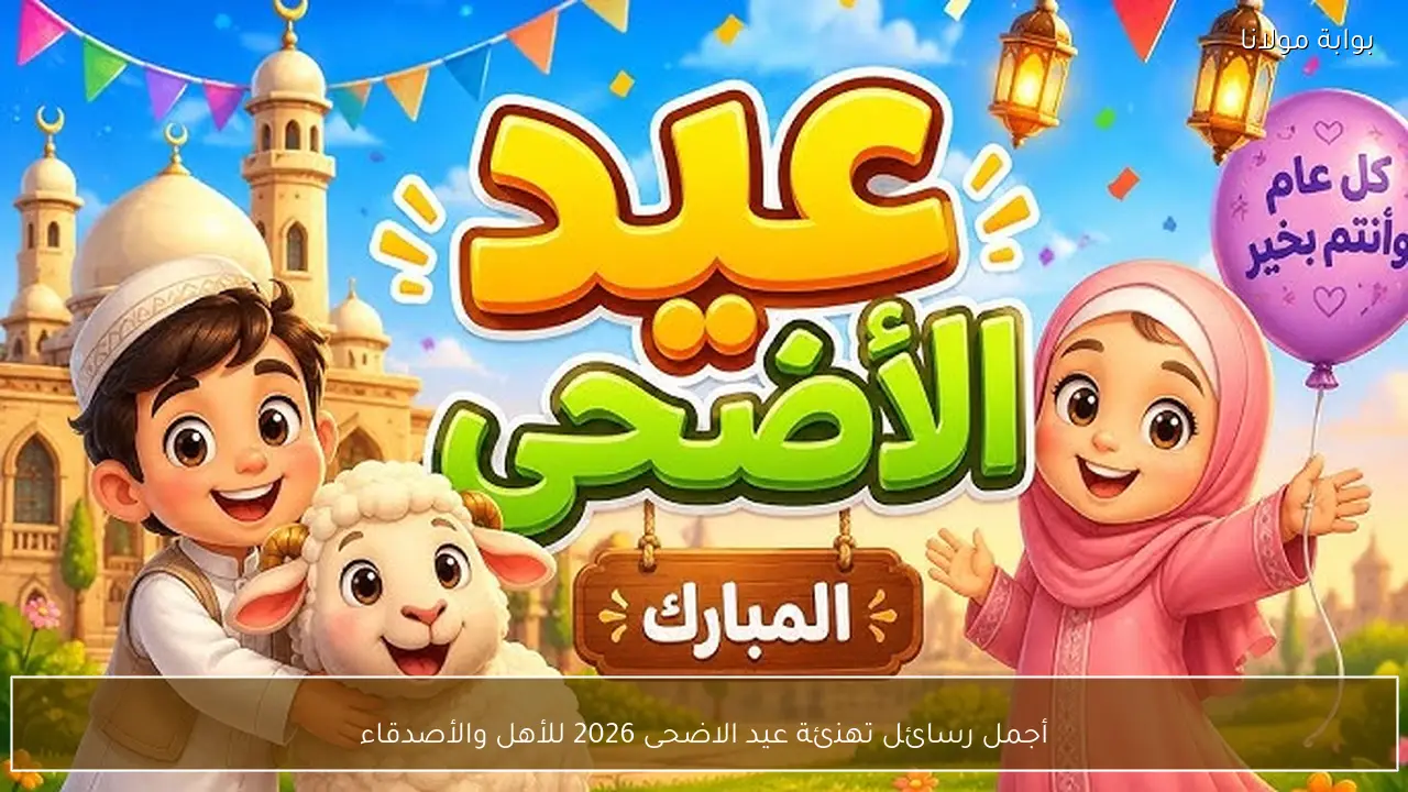 أجمل رسائل تهنئة عيد الاضحى 2026 للأهل والأصدقاء