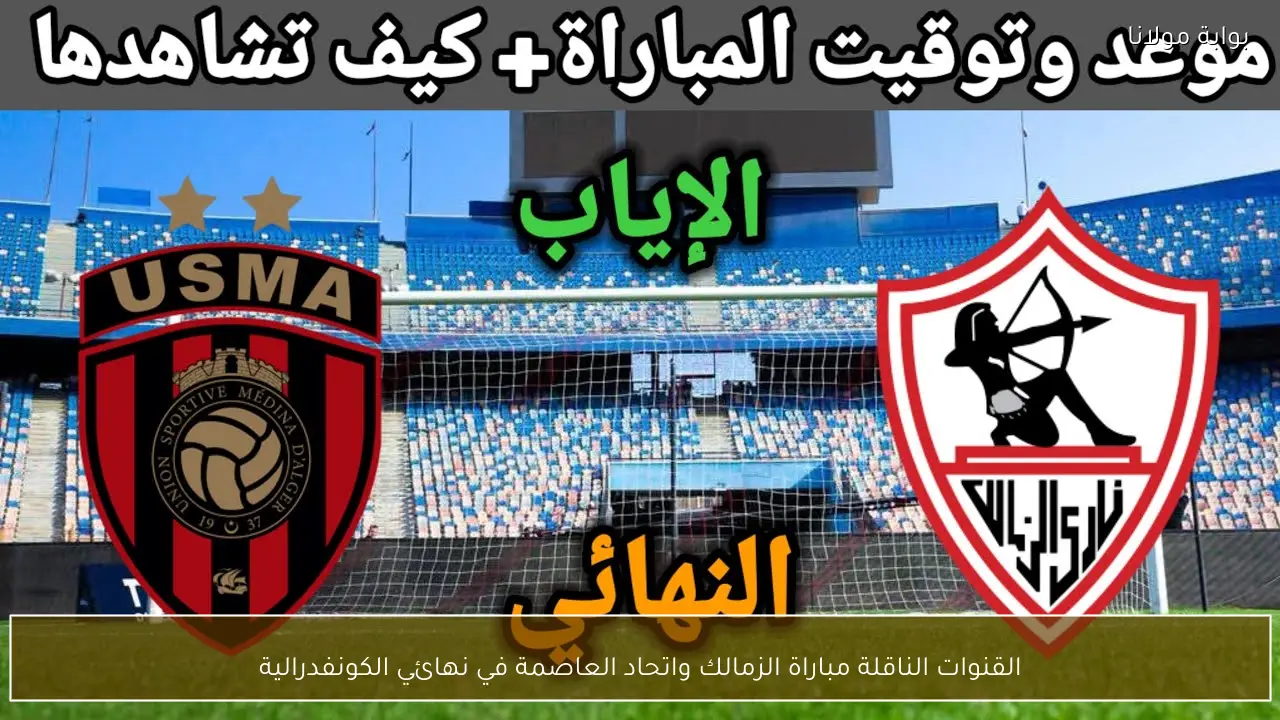 القنوات الناقلة مباراة الزمالك واتحاد العاصمة في نهائي الكونفدرالية
