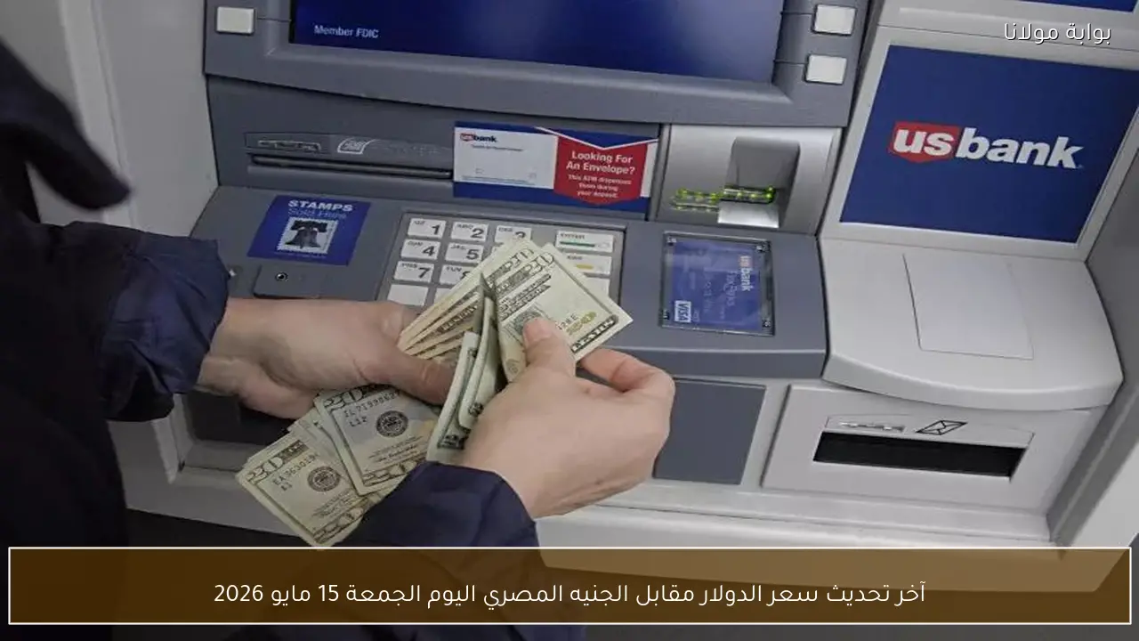آخر تحديث سعر الدولار مقابل الجنيه المصري اليوم الجمعة 15 مايو 2026