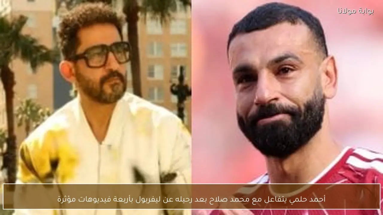 أحمد حلمي يتفاعل مع محمد صلاح بعد رحيله عن ليفربول بأربعة فيديوهات مؤثرة