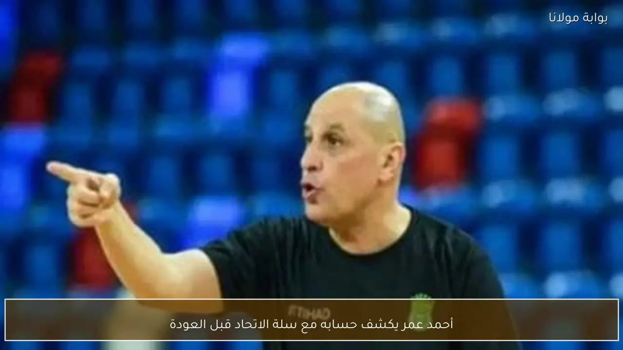 أحمد عمر يكشف حسابه مع سلة الاتحاد قبل العودة