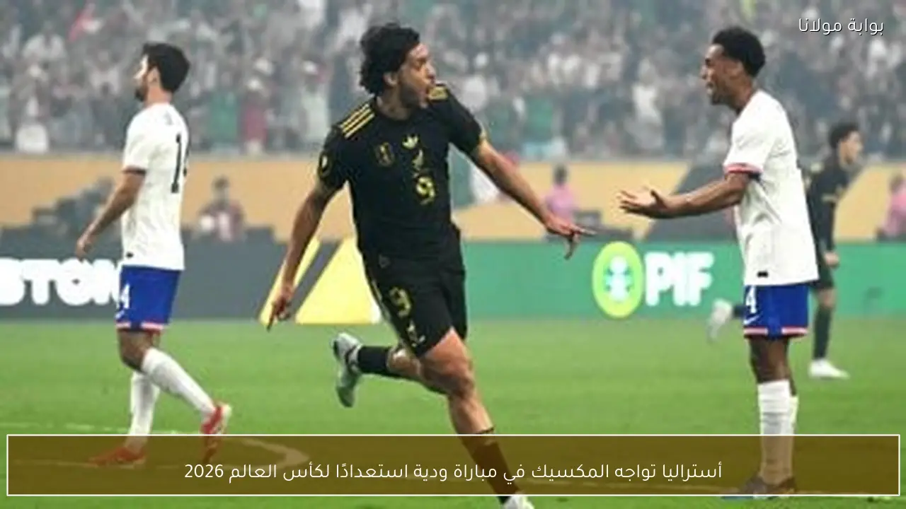 أستراليا تواجه المكسيك في مباراة ودية استعدادًا لكأس العالم 2026