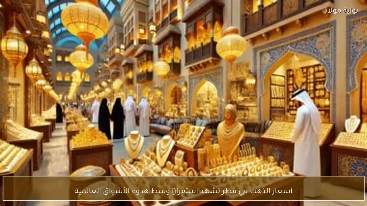 أسعار الذهب في قطر تشهد استقرارًا وسط هدوء الأسواق العالمية