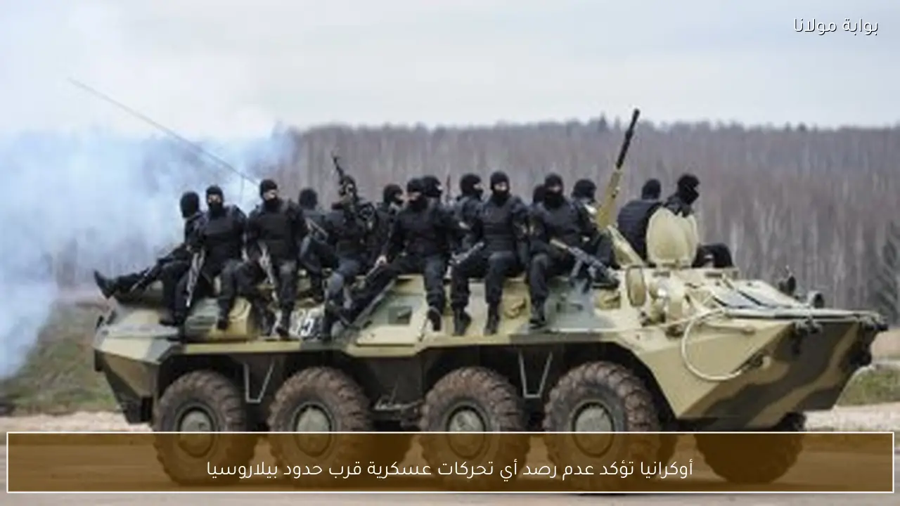 أوكرانيا تؤكد عدم رصد أي تحركات عسكرية قرب حدود بيلاروسيا