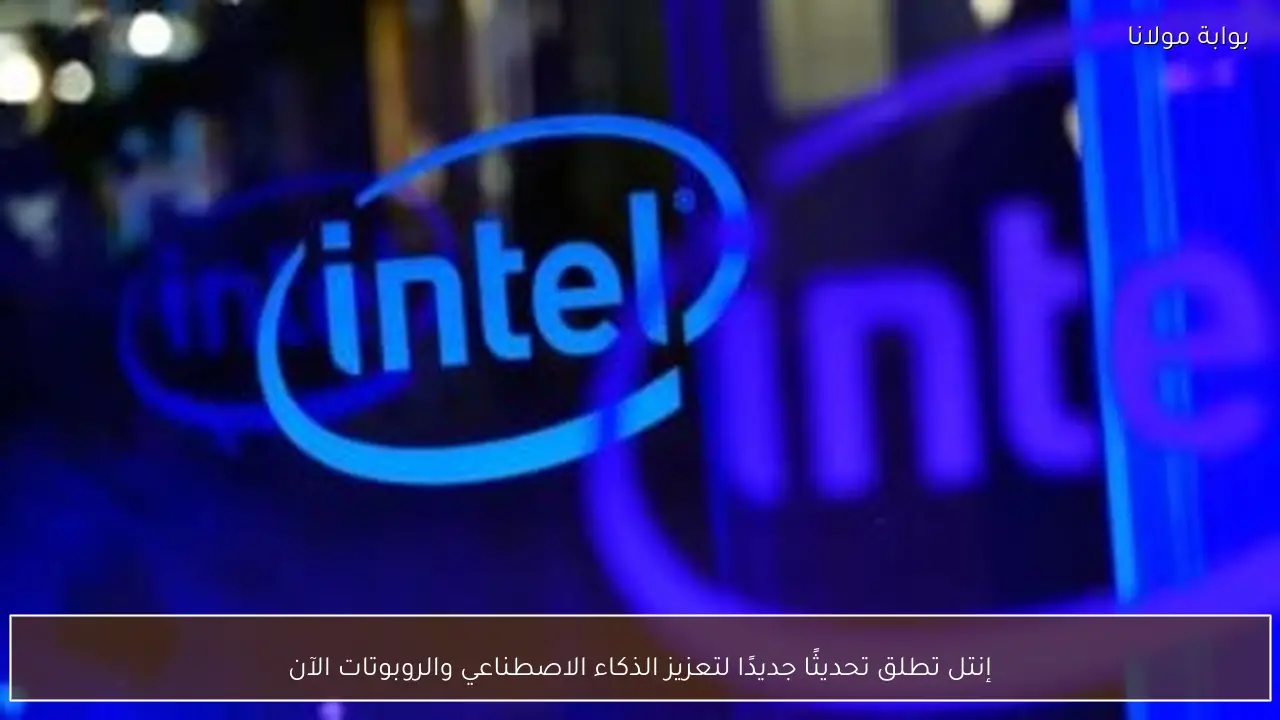 إنتل تطلق تحديثًا جديدًا لتعزيز الذكاء الاصطناعي والروبوتات الآن