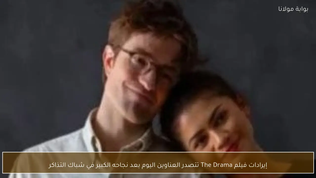 إيرادات فيلم The Drama تتصدر العناوين اليوم بعد نجاحه الكبير في شباك التذاكر