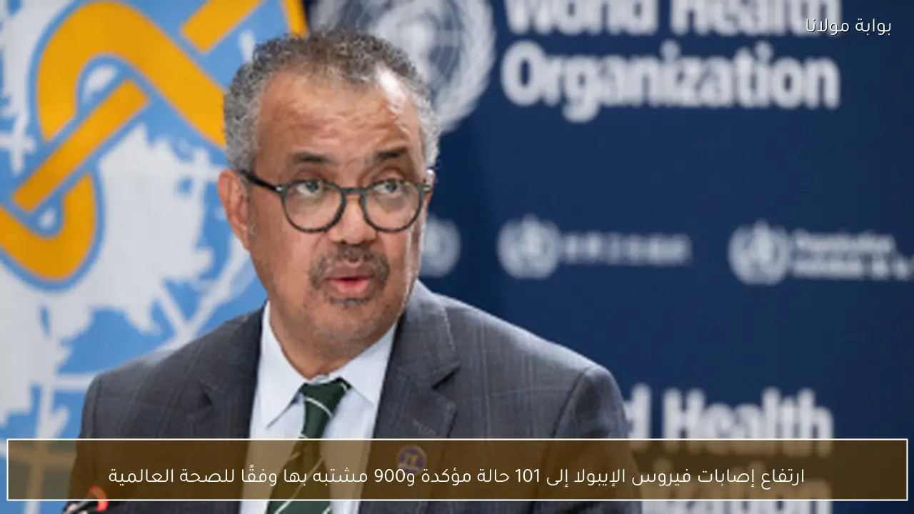ارتفاع إصابات فيروس الإيبولا إلى 101 حالة مؤكدة و900 مشتبه بها وفقًا للصحة العالمية