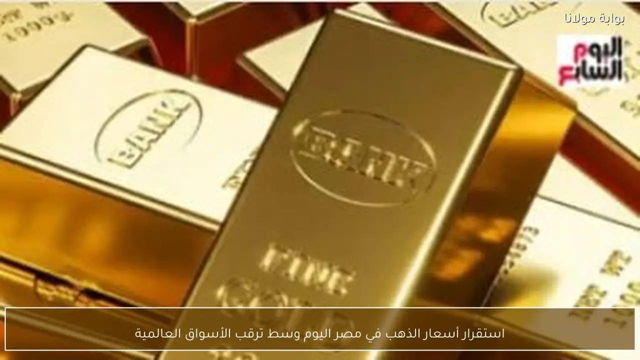 استقرار أسعار الذهب في مصر اليوم وسط ترقب الأسواق العالمية