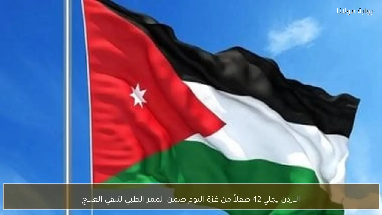 الأردن يجلي 42 طفلاً من غزة اليوم ضمن الممر الطبي لتلقي العلاج
