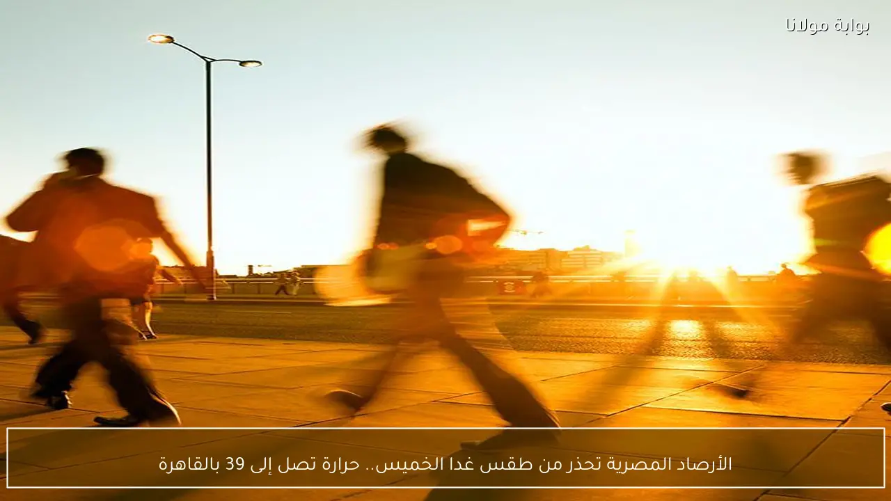 الأرصاد المصرية تحذر من طقس غدا الخميس.. حرارة تصل إلى 39 بالقاهرة