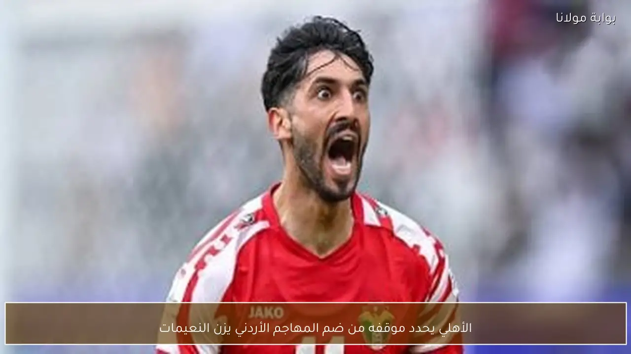 الأهلي يحدد موقفه من ضم المهاجم الأردني يزن النعيمات