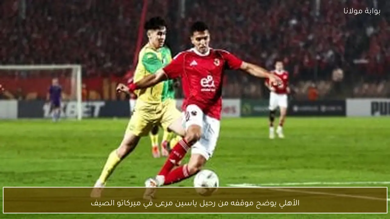 الأهلي يوضح موقفه من رحيل ياسين مرعى في ميركاتو الصيف