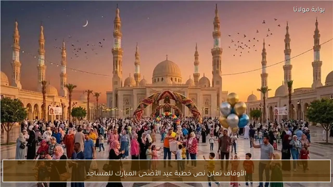 الأوقاف تعلن نص خطبة عيد الأضحى المبارك للمساجد