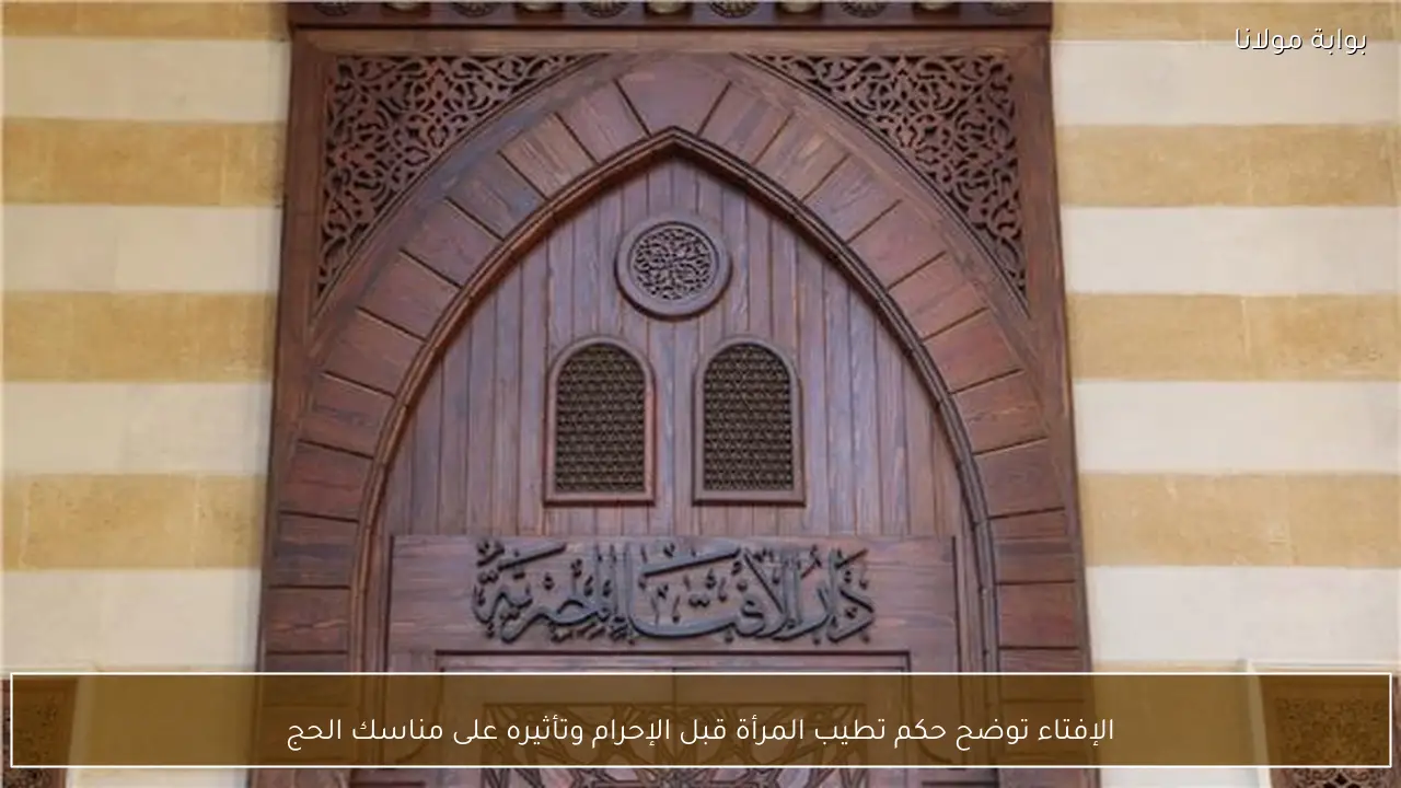 الإفتاء توضح حكم تطيب المرأة قبل الإحرام وتأثيره على مناسك الحج