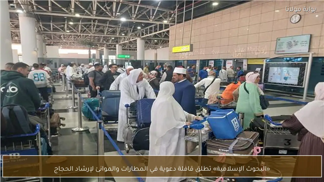«البحوث الإسلامية» تطلق قافلة دعوية في المطارات والموانئ لإرشاد الحجاج