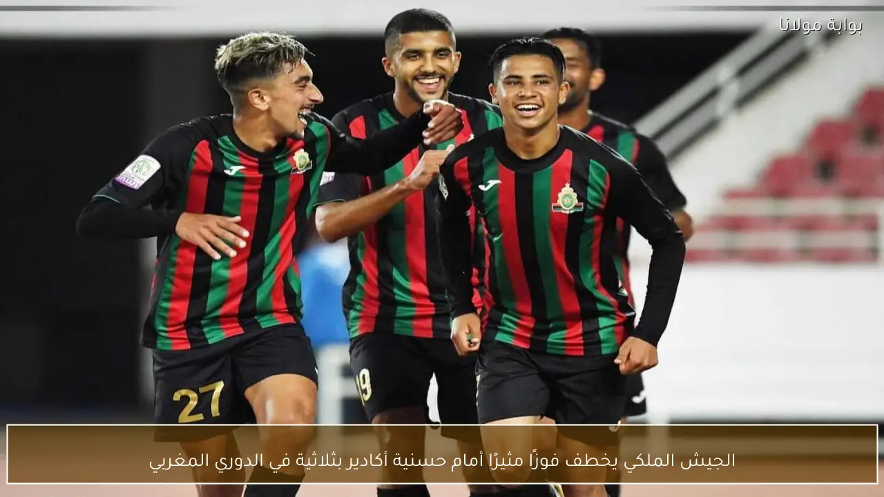 الجيش الملكي يخطف فوزًا مثيرًا أمام حسنية أكادير بثلاثية في الدوري المغربي