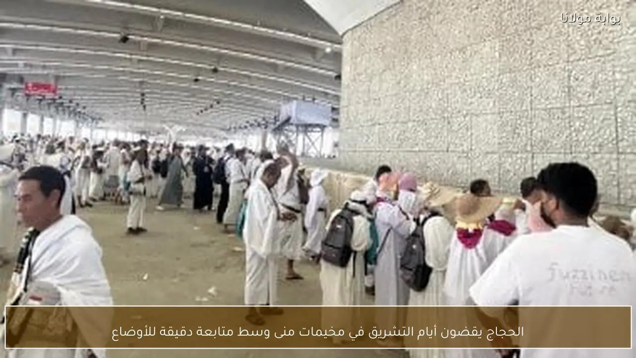 الحجاج يقضون أيام التشريق في مخيمات منى وسط متابعة دقيقة للأوضاع