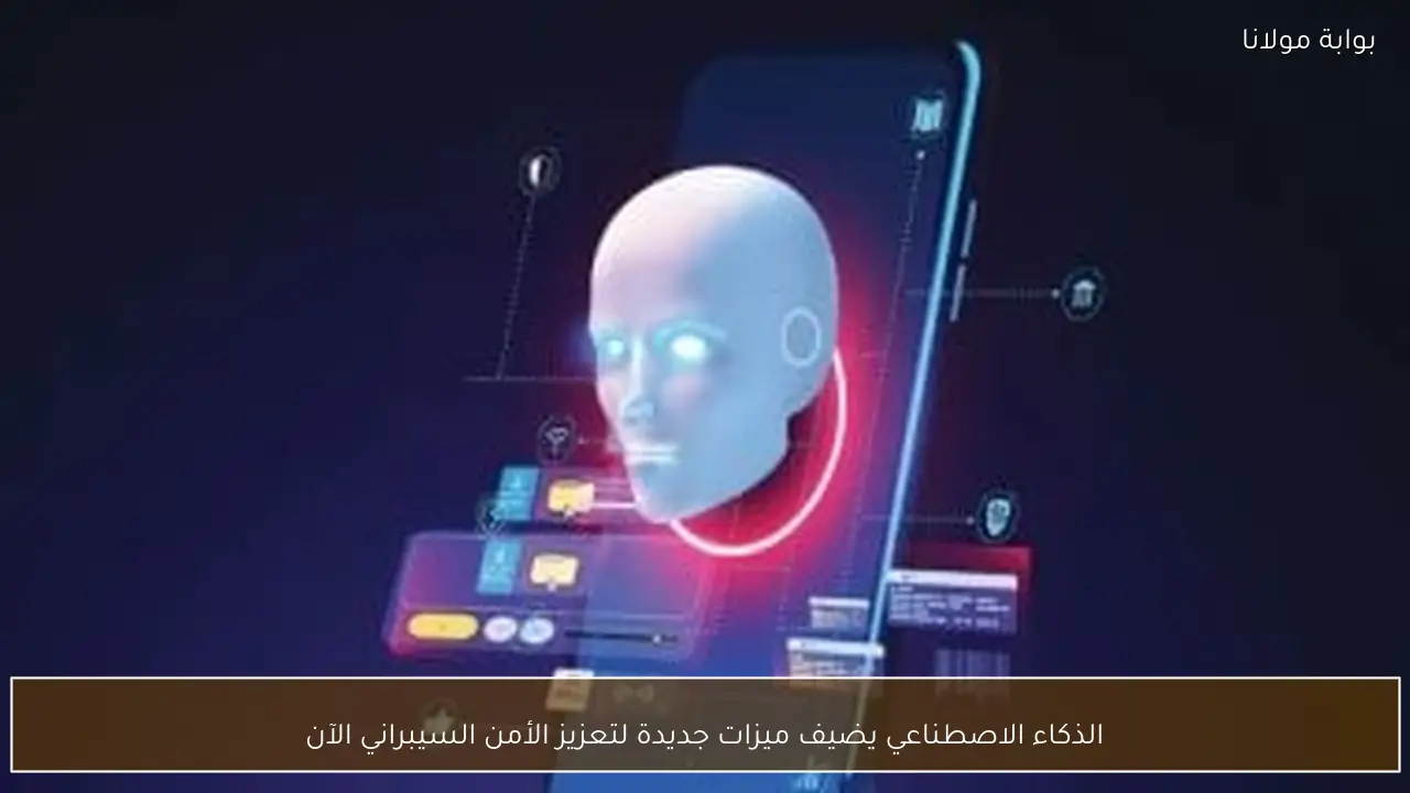 الذكاء الاصطناعي يضيف ميزات جديدة لتعزيز الأمن السيبراني الآن
