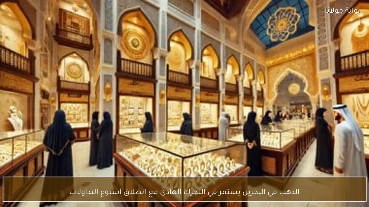 الذهب في البحرين يستمر في التحرك الهادئ مع انطلاق أسبوع التداولات