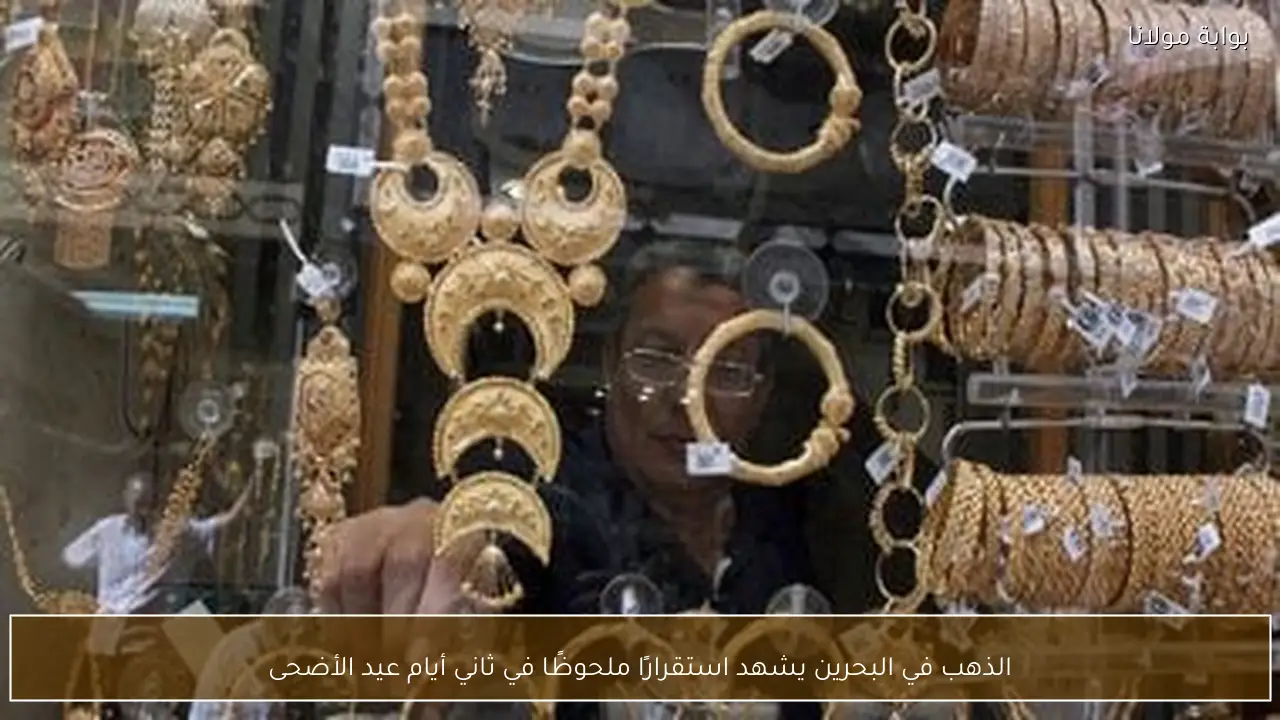 الذهب في البحرين يشهد استقرارًا ملحوظًا في ثاني أيام عيد الأضحى