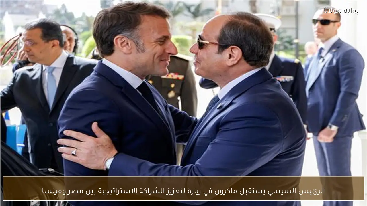 الرئيس السيسي يستقبل ماكرون في زيارة لتعزيز الشراكة الاستراتيجية بين مصر وفرنسا