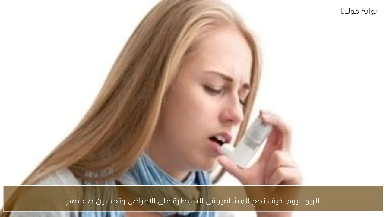 الربو اليوم: كيف نجح المشاهير في السيطرة على الأعراض وتحسين صحتهم