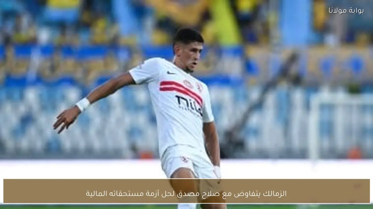 الزمالك يتفاوض مع صلاح مصدق لحل أزمة مستحقاته المالية