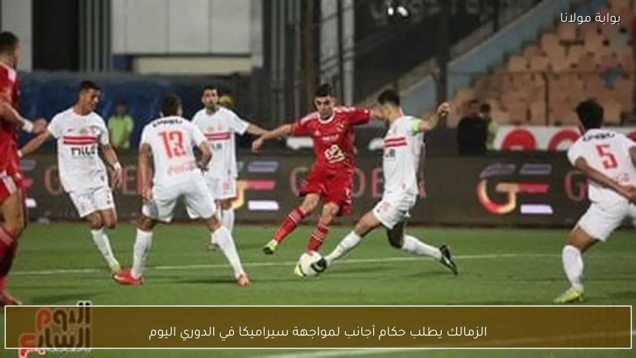 الزمالك يطلب حكام أجانب لمواجهة سيراميكا في الدوري اليوم