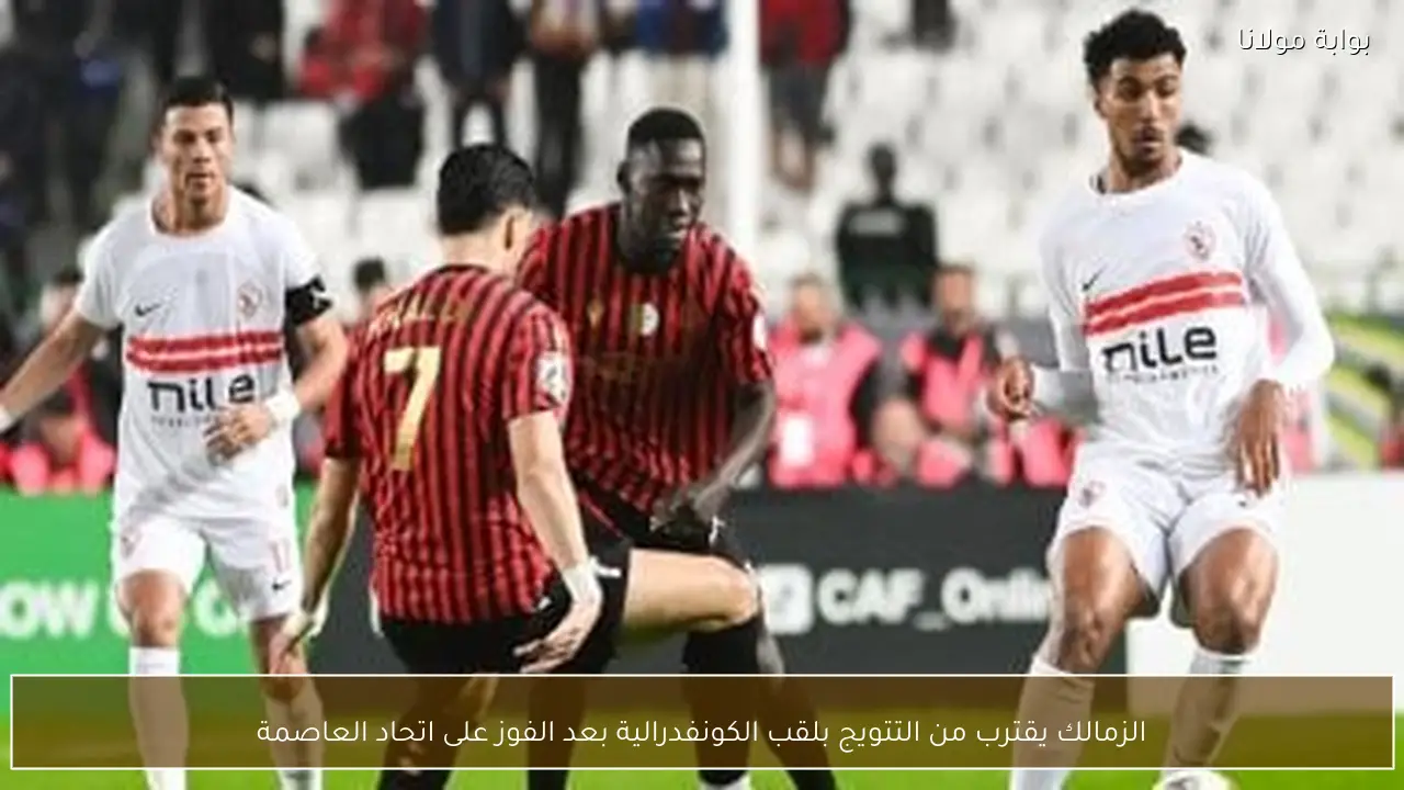 الزمالك يقترب من التتويج بلقب الكونفدرالية بعد الفوز على اتحاد العاصمة