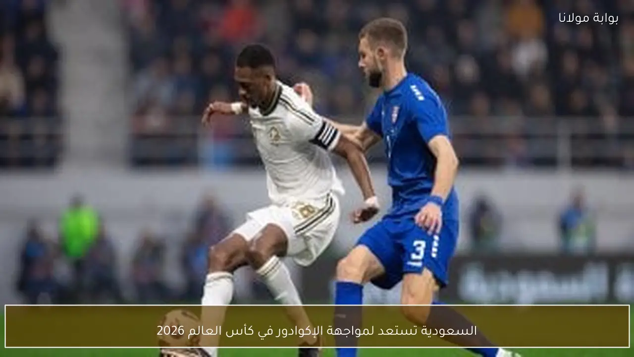 السعودية تستعد لمواجهة الإكوادور في كأس العالم 2026