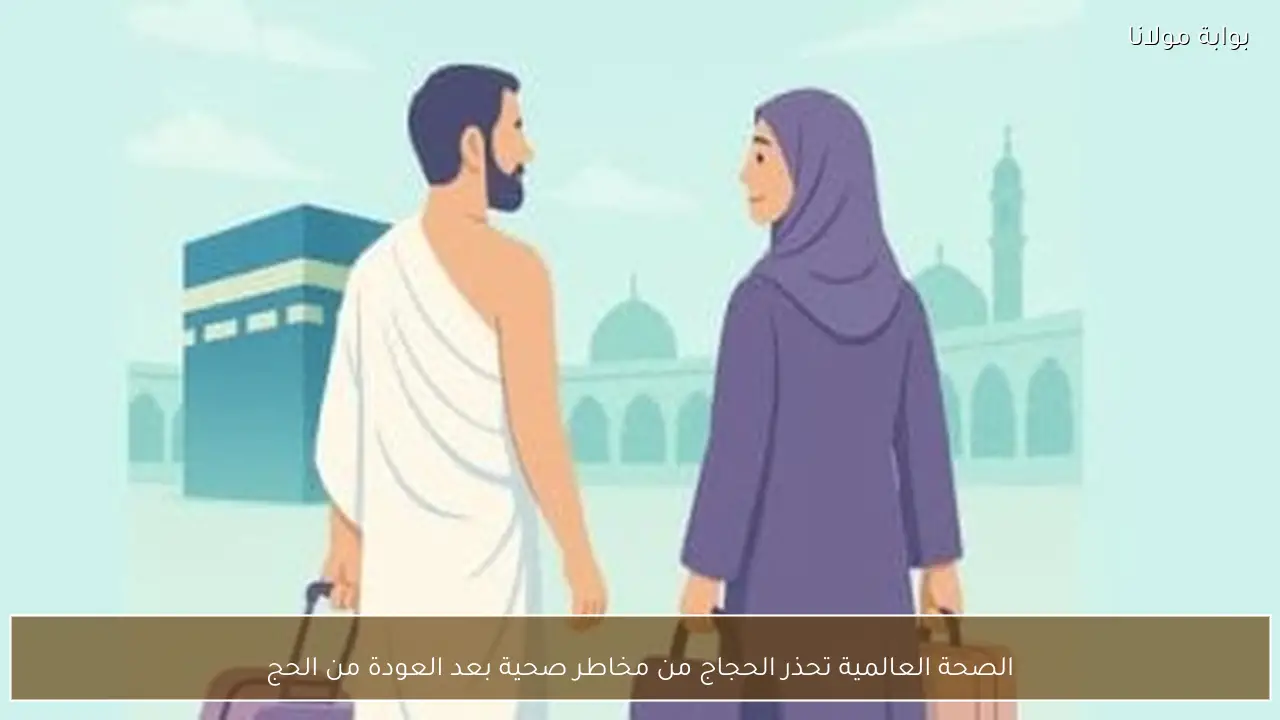 الصحة العالمية تحذر الحجاج من مخاطر صحية بعد العودة من الحج