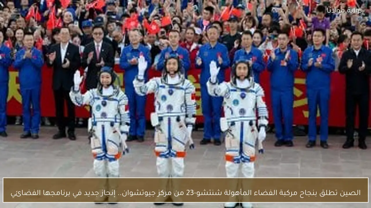 الصين تطلق بنجاح مركبة الفضاء المأهولة شنتشو-23 من مركز جيوتشوان.. إنجاز جديد في برنامجها الفضائي