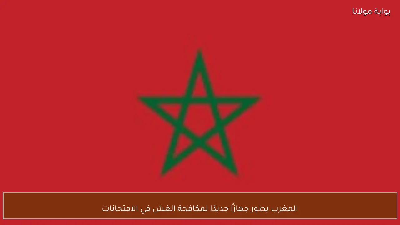 المغرب يطور جهازًا جديدًا لمكافحة الغش في الامتحانات