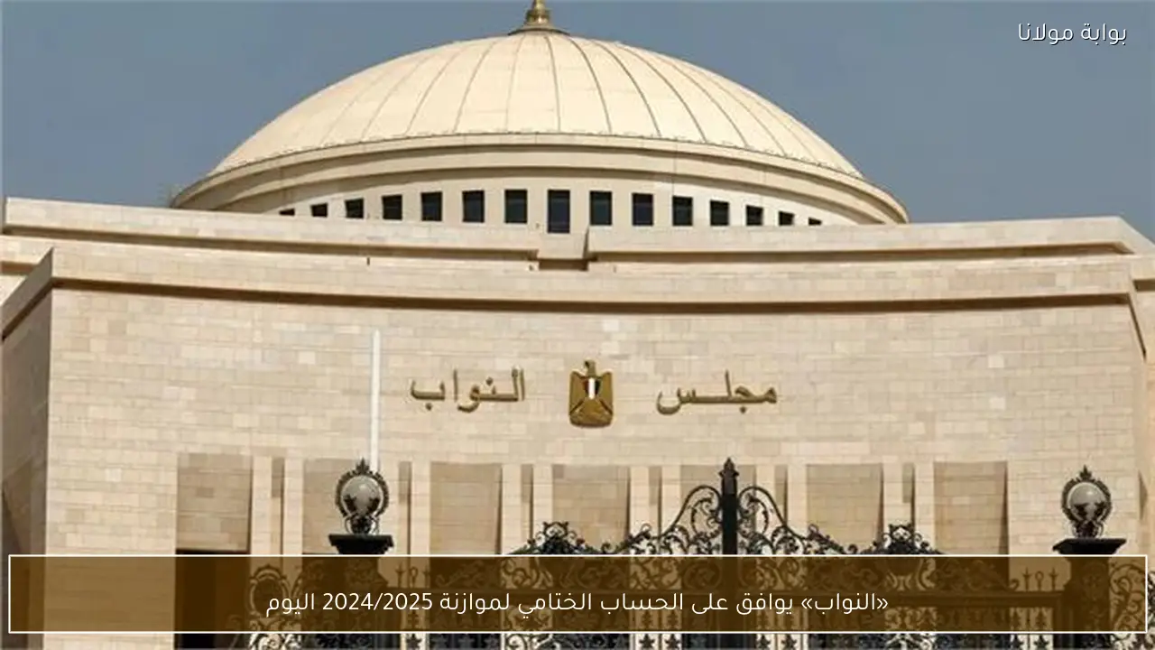 «النواب» يوافق على الحساب الختامي لموازنة 2024/2025 اليوم
