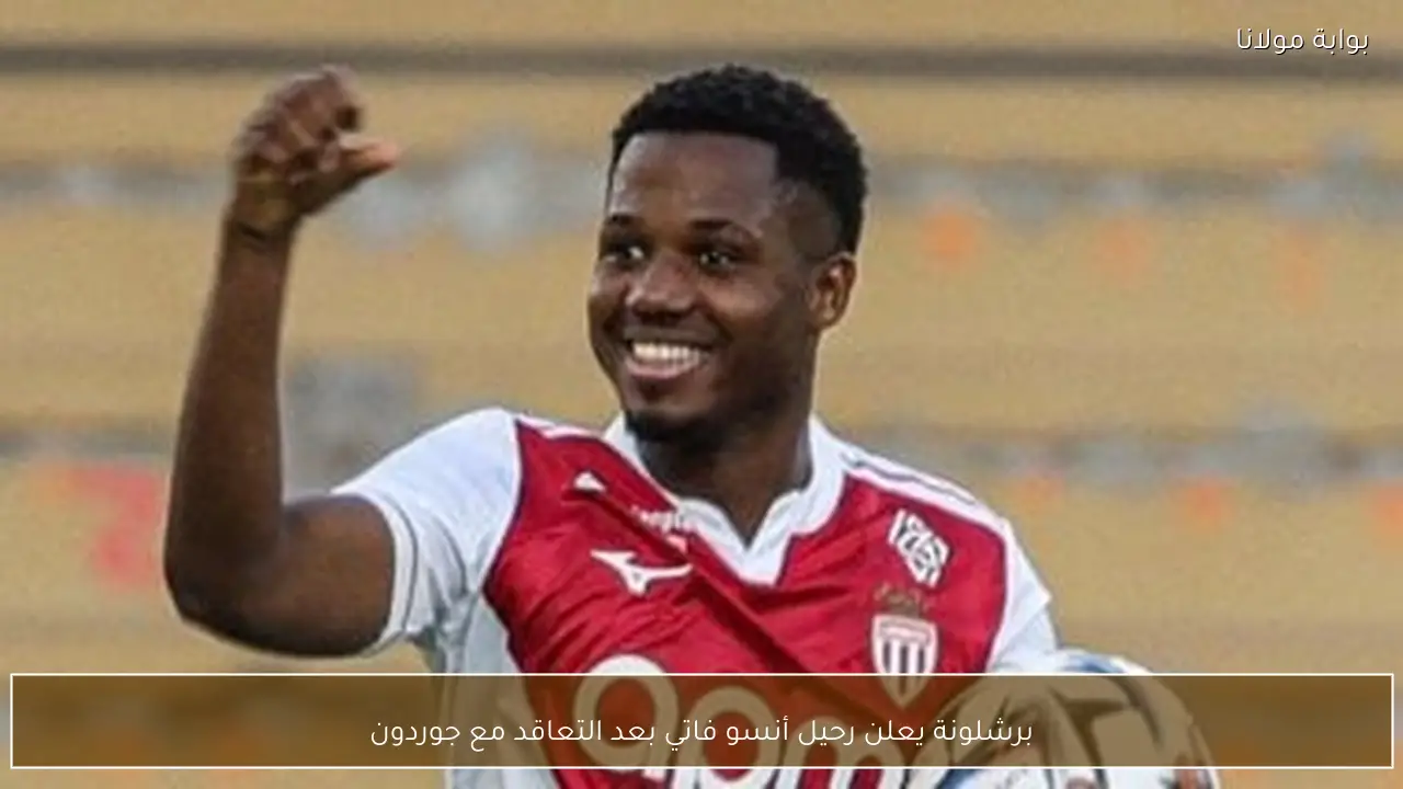 برشلونة يعلن رحيل أنسو فاتي بعد التعاقد مع جوردون