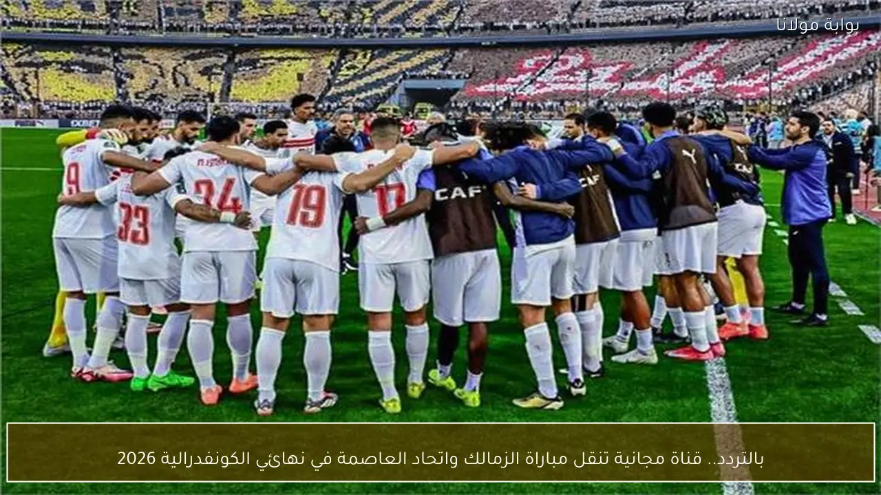 بالتردد.. قناة مجانية تنقل مباراة الزمالك واتحاد العاصمة في نهائي الكونفدرالية 2026