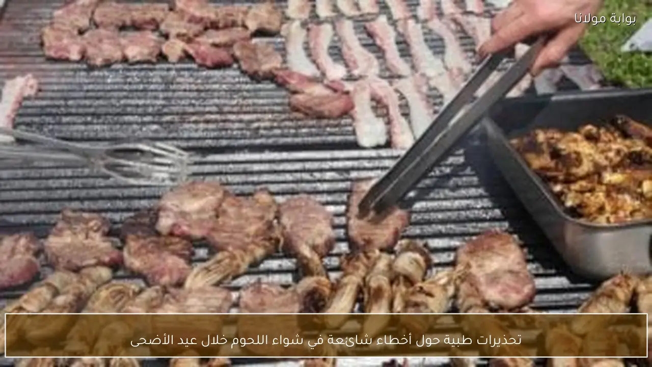 تحذيرات طبية حول أخطاء شائعة في شواء اللحوم خلال عيد الأضحى