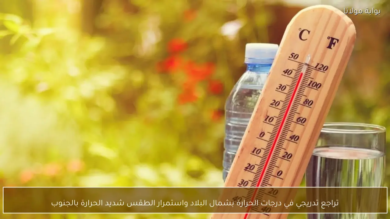 تراجع تدريجي في درجات الحرارة بشمال البلاد واستمرار الطقس شديد الحرارة بالجنوب