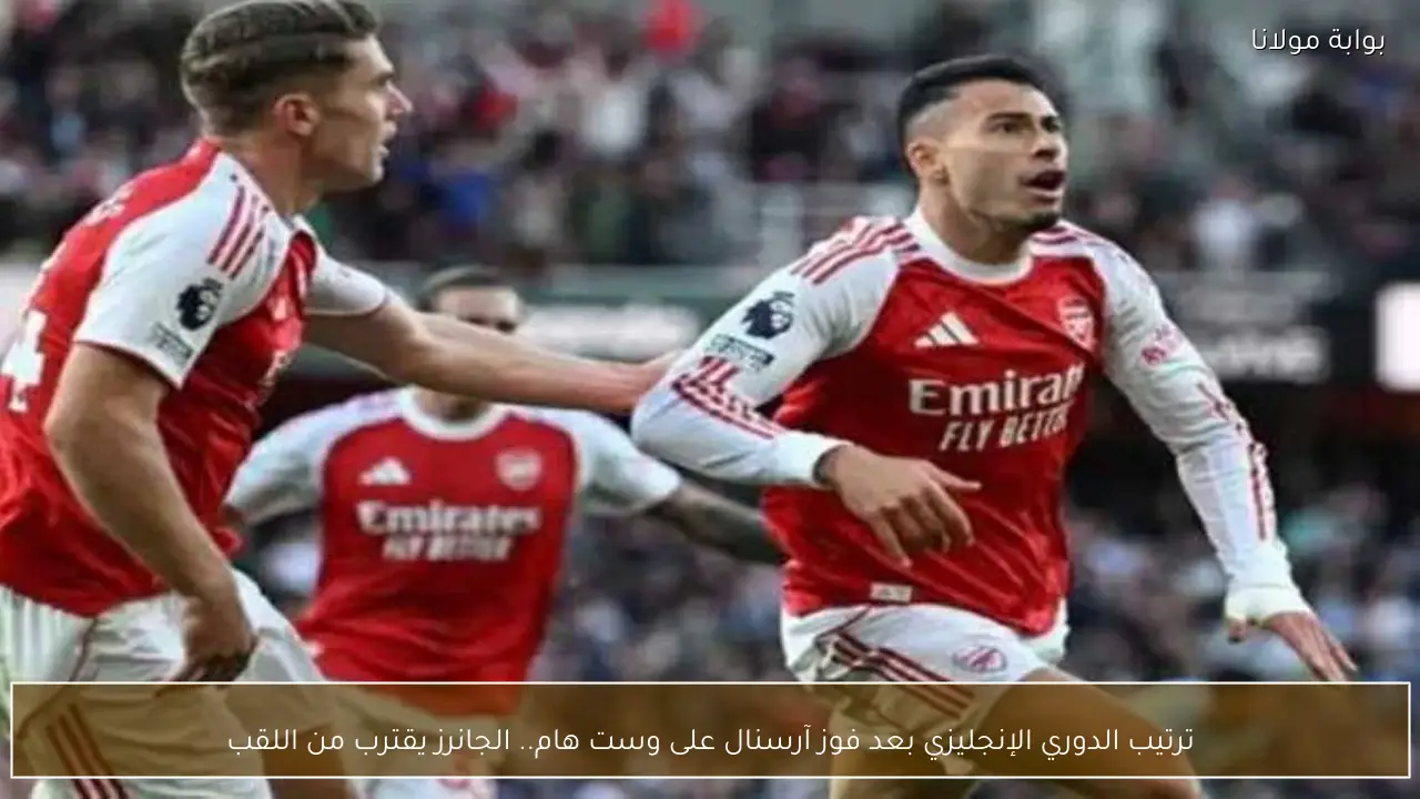 ترتيب الدوري الإنجليزي بعد فوز آرسنال على وست هام.. الجانرز يقترب من اللقب