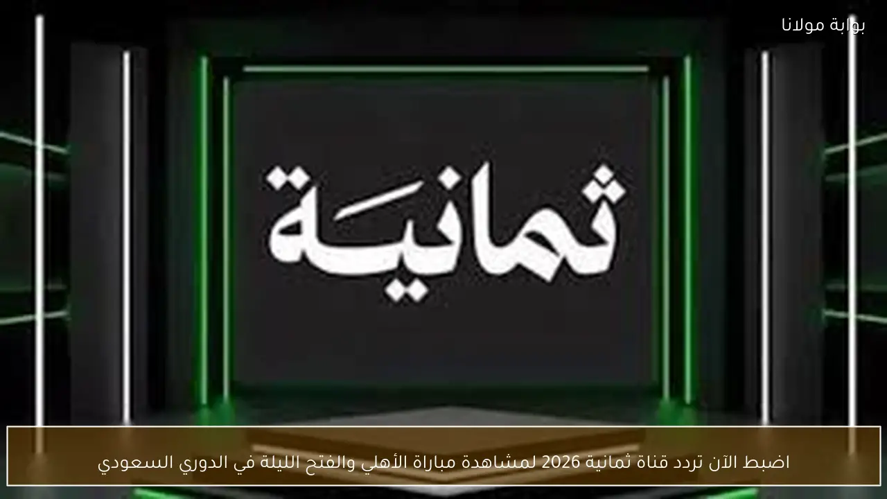 اضبط الآن تردد قناة ثمانية 2026 لمشاهدة مباراة الأهلي والفتح الليلة في الدوري السعودي