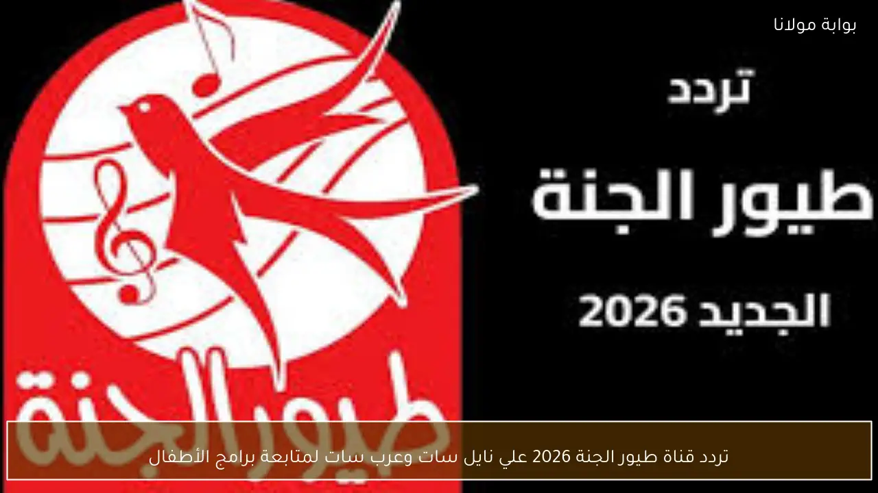 تردد قناة طيور الجنة 2026 علي نايل سات وعرب سات لمتابعة برامج الأطفال