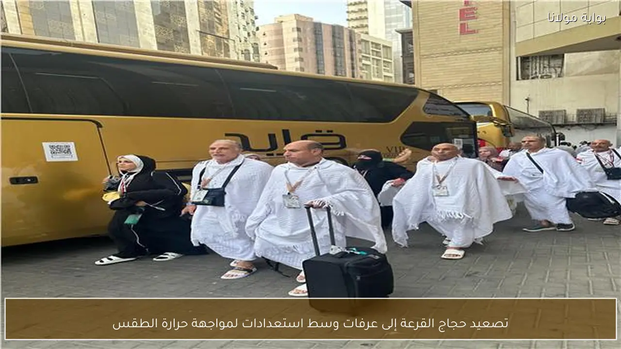 تصعيد حجاج القرعة إلى عرفات وسط استعدادات لمواجهة حرارة الطقس